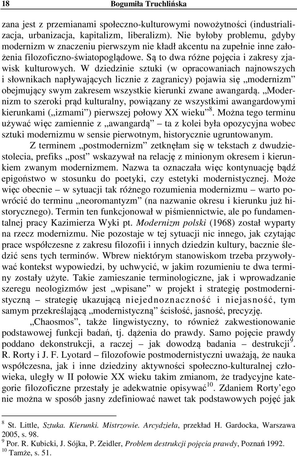 W dziedzinie sztuki (w opracowaniach najnowszych i słownikach napływających licznie z zagranicy) pojawia się modernizm obejmujący swym zakresem wszystkie kierunki zwane awangardą.