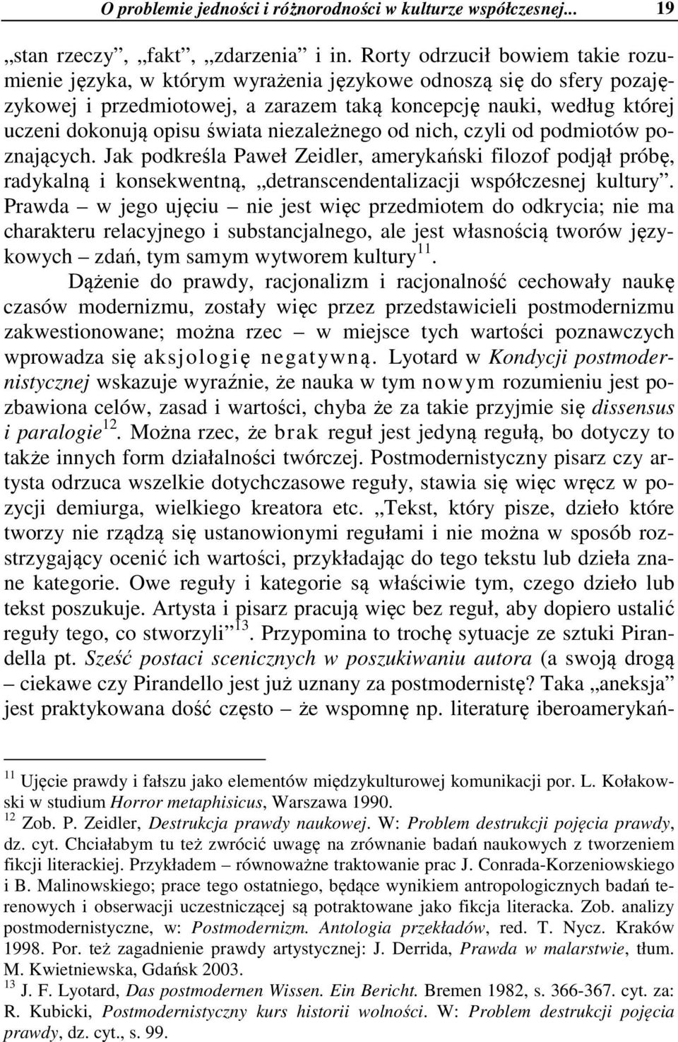 świata niezależnego od nich, czyli od podmiotów poznających. Jak podkreśla Paweł Zeidler, amerykański filozof podjął próbę, radykalną i konsekwentną, detranscendentalizacji współczesnej kultury.