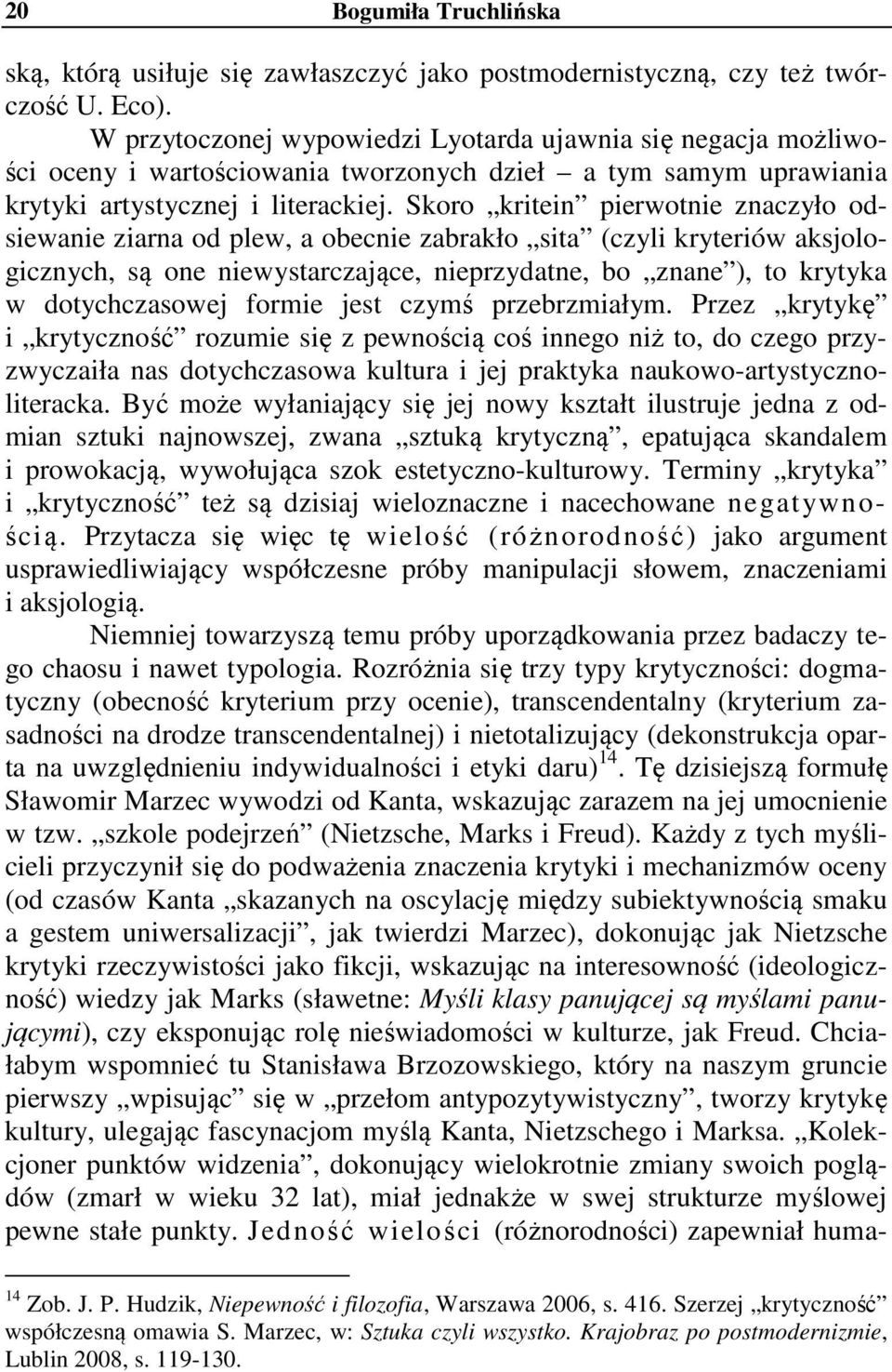 Skoro kritein pierwotnie znaczyło odsiewanie ziarna od plew, a obecnie zabrakło sita (czyli kryteriów aksjologicznych, są one niewystarczające, nieprzydatne, bo znane ), to krytyka w dotychczasowej