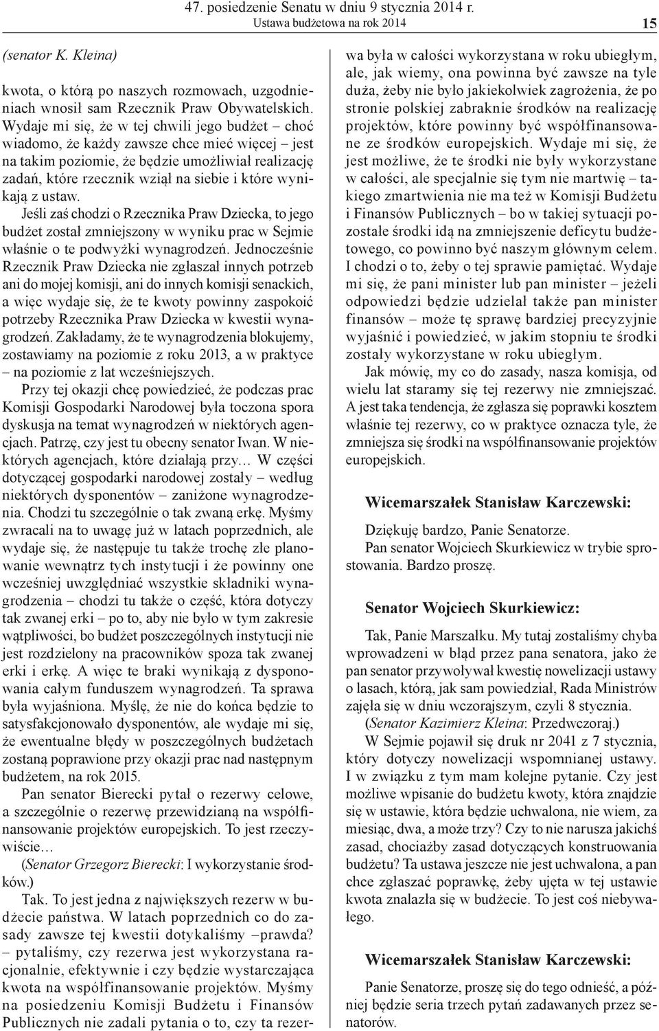 wynikają z ustaw. Jeśli zaś chodzi o Rzecznika Praw Dziecka, to jego budżet został zmniejszony w wyniku prac w Sejmie właśnie o te podwyżki wynagrodzeń.