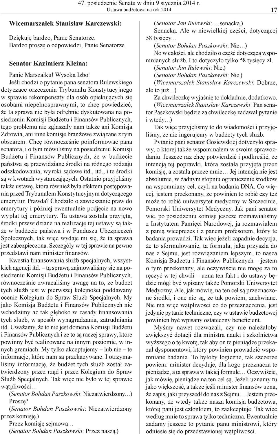 Jeśli chodzi o pytanie pana senatora Rulewskiego dotyczące orzeczenia Trybunału Konstytucyjnego w sprawie rekompensaty dla osób opiekujących się osobami niepełnosprawnymi, to chcę powiedzieć, że ta