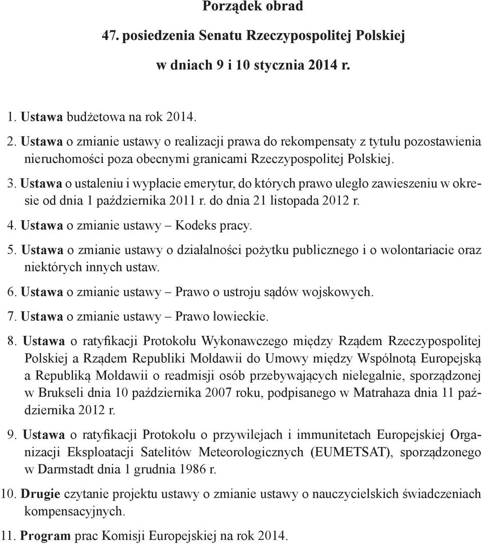 Ustawa o ustaleniu i wypłacie emerytur, do których prawo uległo zawieszeniu w okresie od dnia 1 października 2011 r. do dnia 21 listopada 2012 r. 4. Ustawa o zmianie ustawy Kodeks pracy. 5.