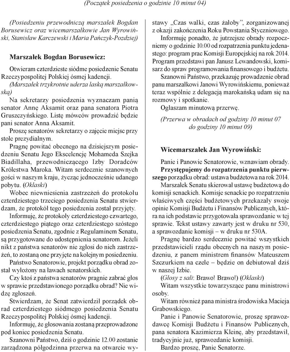 (Marszałek trzykrotnie uderza laską marszałkowską) Na sekretarzy posiedzenia wyznaczam panią senator Annę Aksamit oraz pana senatora Piotra Gruszczyńskiego.