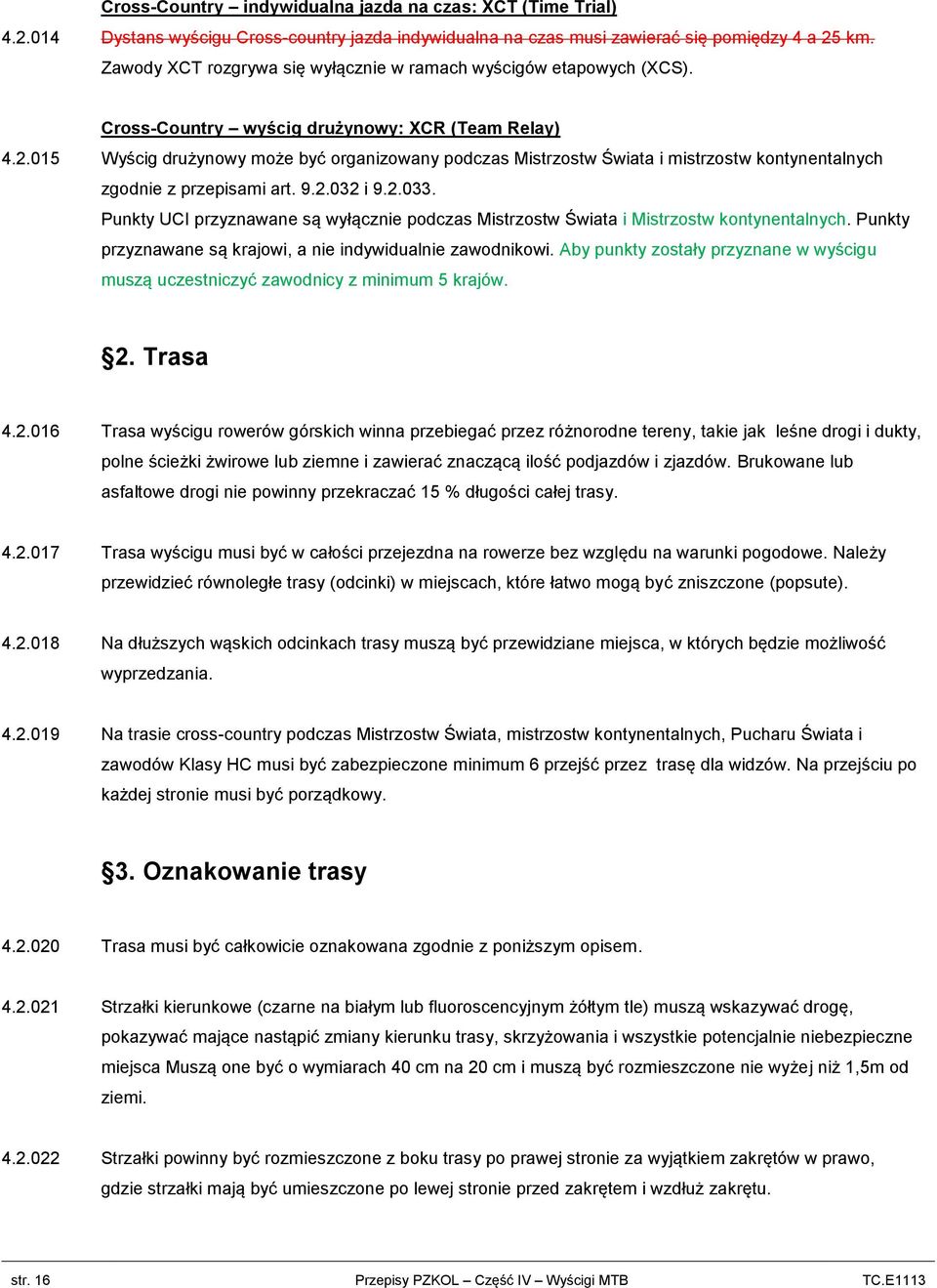 015 Wyścig drużynowy może być organizowany podczas Mistrzostw Świata i mistrzostw kontynentalnych zgodnie z przepisami art. 9.2.032 i 9.2.033.