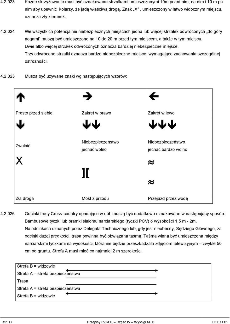 024 We wszystkich potencjalnie niebezpiecznych miejscach jedna lub więcej strzałek odwróconych do góry nogami muszą być umieszczone na 10 do 20 m przed tym miejscem, a także w tym miejscu.