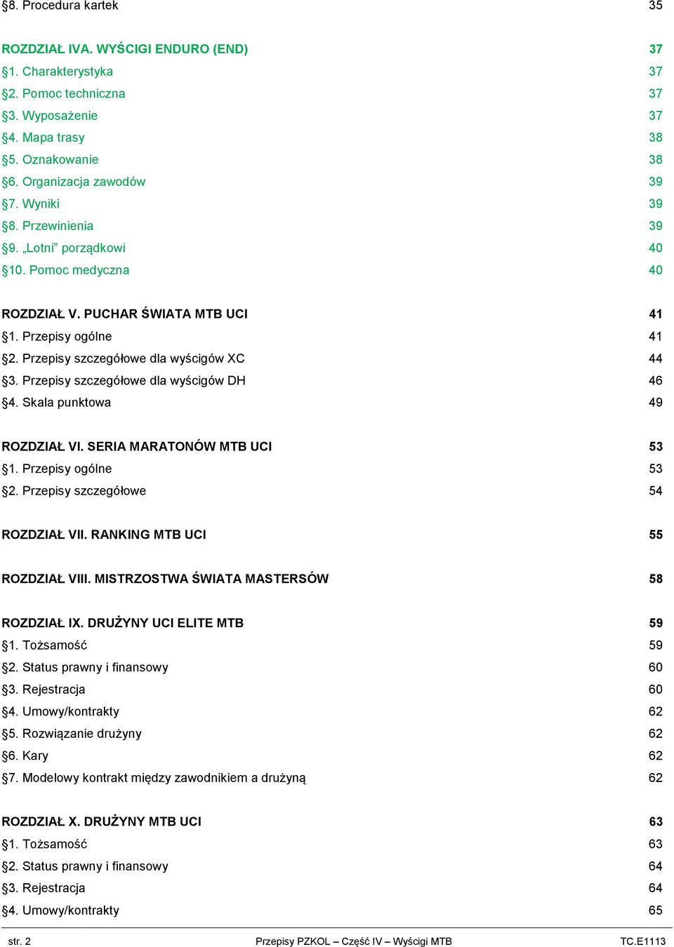 Przepisy szczegółowe dla wyścigów DH 46 4. Skala punktowa 49 ROZDZIAŁ VI. SERIA MARATONÓW MTB UCI 53 1. Przepisy ogólne 53 2. Przepisy szczegółowe 54 ROZDZIAŁ VII. RANKING MTB UCI 55 ROZDZIAŁ VIII.