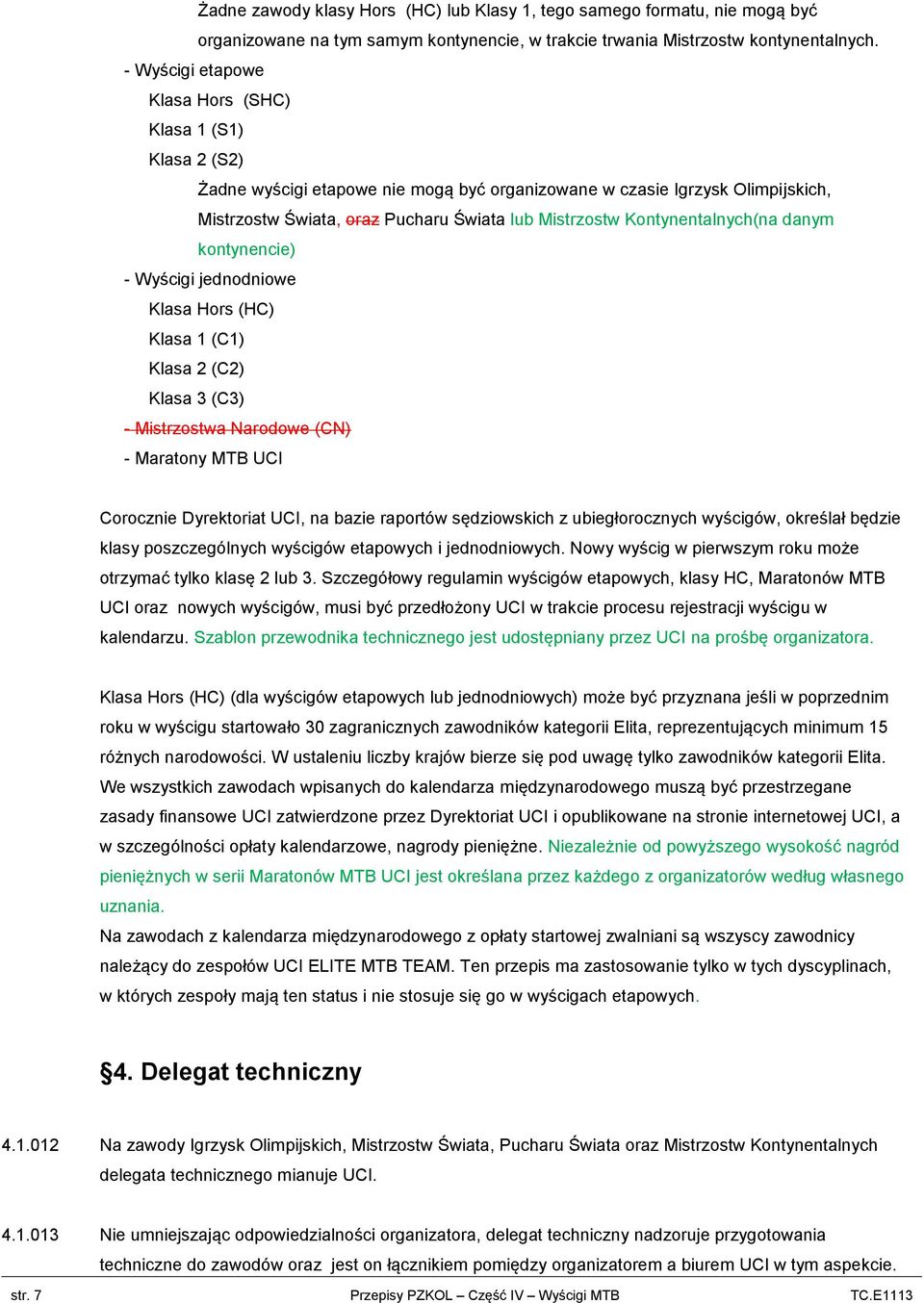 Kontynentalnych(na danym kontynencie) - Wyścigi jednodniowe Klasa Hors (HC) Klasa 1 (C1) Klasa 2 (C2) Klasa 3 (C3) - Mistrzostwa Narodowe (CN) - Maratony MTB UCI Corocznie Dyrektoriat UCI, na bazie