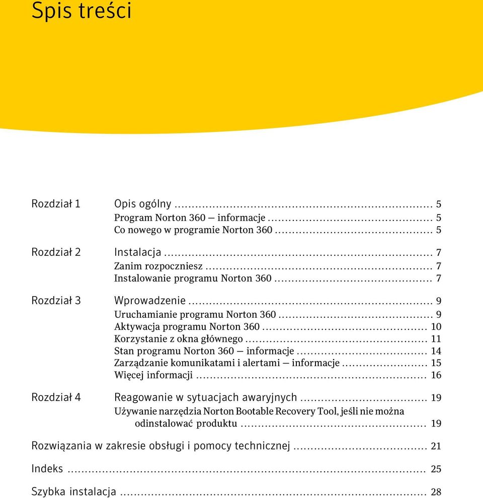 .. 11 Stan programu Norton 360 informacje... 14 Zarządzanie komunikatami i alertami informacje... 15 Więcej informacji... 16 Rozdział 4 Reagowanie w sytuacjach awaryjnych.