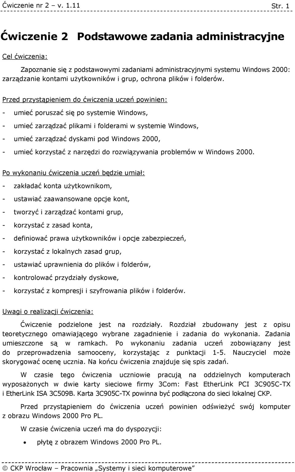 Przed przystąpieniem do ćwiczenia uczeń powinien: - umieć poruszać się po systemie Windows, - umieć zarządzać plikami i folderami w systemie Windows, - umieć zarządzać dyskami pod Windows 2000, -