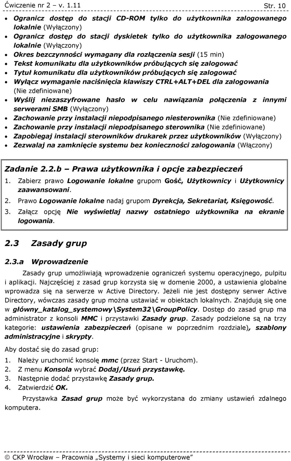 naciśnięcia klawiszy CTRL+ALT+DEL dla zalogowania (Nie zdefiniowane) Wyślij niezaszyfrowane hasło w celu nawiązania połączenia z innymi serwerami SMB (Wyłączony) Zachowanie przy instalacji