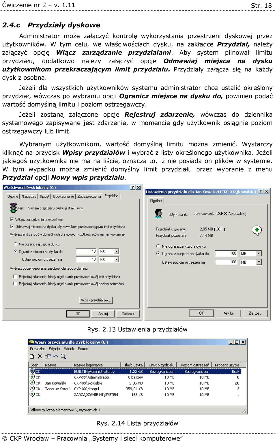 Aby system pilnował limitu przydziału, dodatkowo należy załączyć opcję Odmawiaj miejsca na dysku użytkownikom przekraczającym limit przydziału. Przydziały załącza się na każdy dysk z osobna.