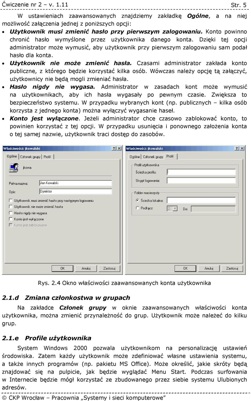 Użytkownik nie może zmienić hasła. Czasami administrator zakłada konto publiczne, z którego będzie korzystać kilka osób. Wówczas należy opcję tą załączyć, użytkownicy nie będą mogli zmieniać hasła.