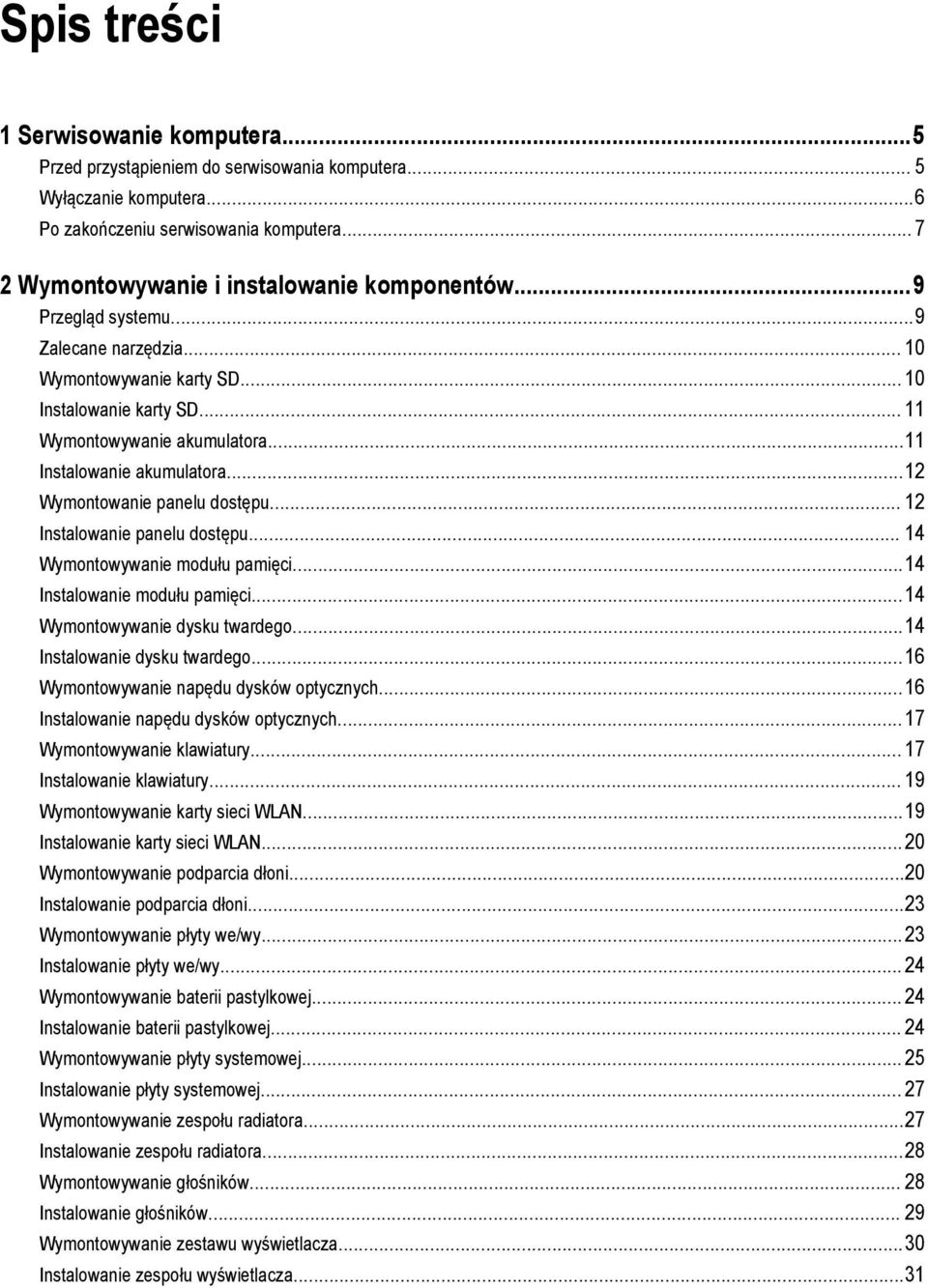 ..11 Instalowanie akumulatora...12 Wymontowanie panelu dostępu... 12 Instalowanie panelu dostępu... 14 Wymontowywanie modułu pamięci...14 Instalowanie modułu pamięci...14 Wymontowywanie dysku twardego.