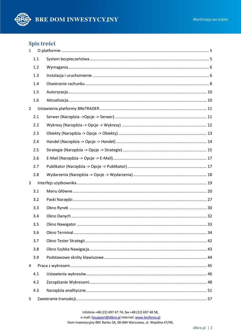 4 Handel (Narzędzia -> Opcje -> Handel)... 14 2.5 Strategie (Narzędzia -> Opcje -> Strategie)... 15 2.6 E-Mail (Narzędzia -> Opcje -> E-Mail)... 17 2.7 Publikator (Narzędzia -> Opcje -> Publikator).