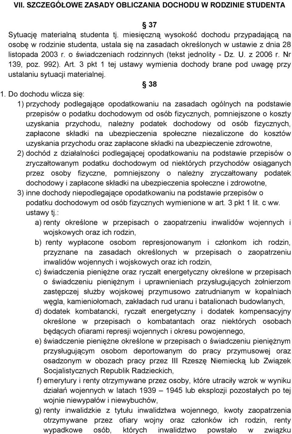 z 2006 r. Nr 139, poz. 992). Art. 3 pkt 1 tej ustawy wymienia dochody brane pod uwagę przy ustalaniu sytuacji materialnej. 38 1.