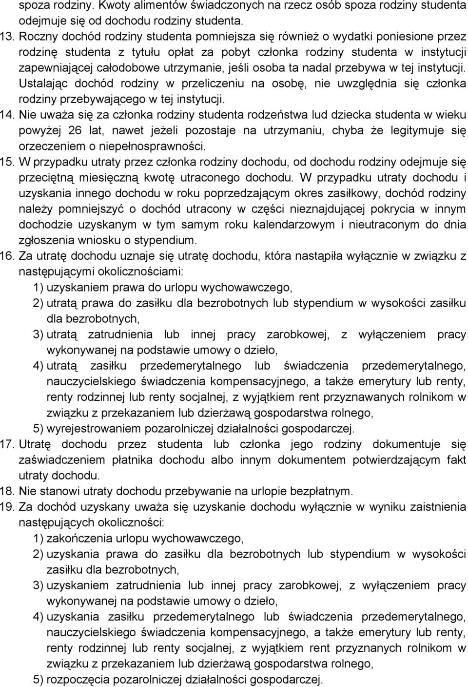 jeśli osoba ta nadal przebywa w tej instytucji. Ustalając dochód rodziny w przeliczeniu na osobę, nie uwzględnia się członka rodziny przebywającego w tej instytucji. 14.