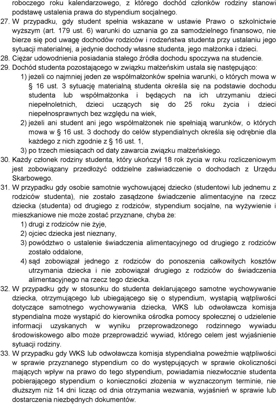 6) warunki do uznania go za samodzielnego finansowo, nie bierze się pod uwagę dochodów rodziców i rodzeństwa studenta przy ustalaniu jego sytuacji materialnej, a jedynie dochody własne studenta, jego