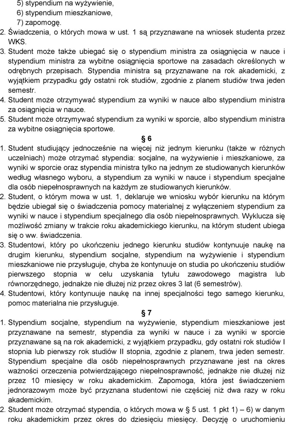 Stypendia ministra są przyznawane na rok akademicki, z wyjątkiem przypadku gdy ostatni rok studiów, zgodnie z planem studiów trwa jeden semestr. 4.