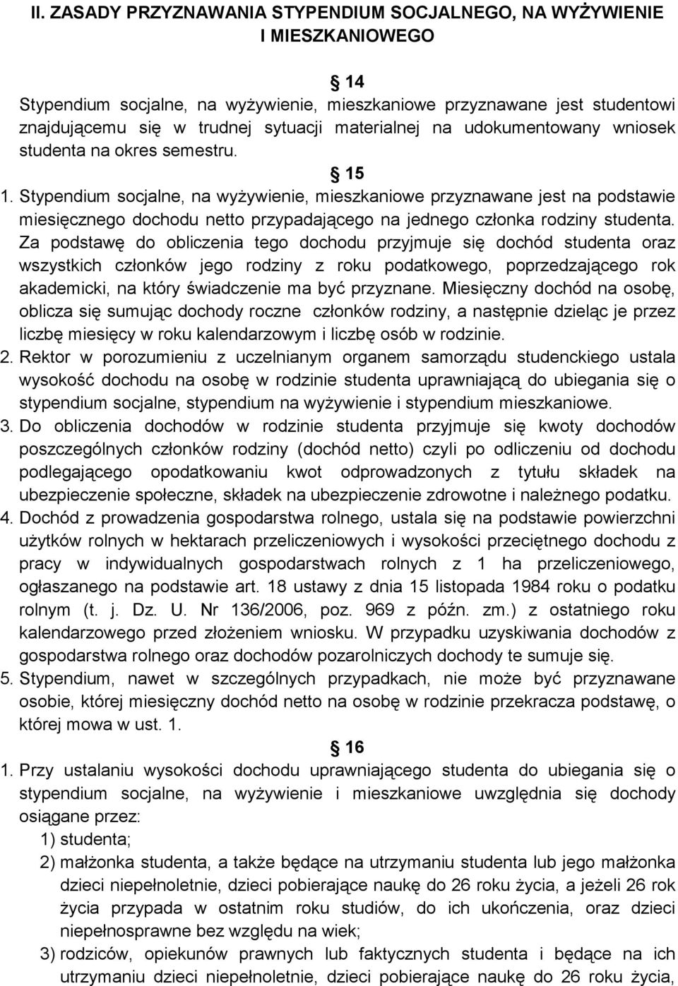 Stypendium socjalne, na wyŝywienie, mieszkaniowe przyznawane jest na podstawie miesięcznego dochodu netto przypadającego na jednego członka rodziny studenta.