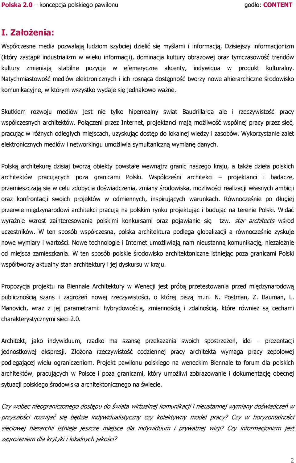 w produkt kulturalny. Natychmiastowość mediów elektronicznych i ich rosnąca dostępność tworzy nowe ahierarchiczne środowisko komunikacyjne, w którym wszystko wydaje się jednakowo ważne.