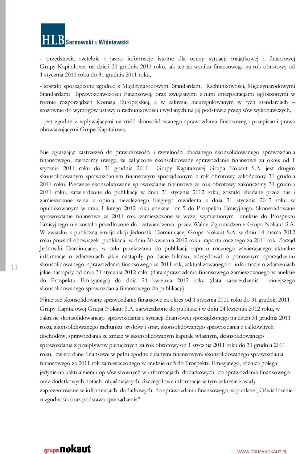 nimi interpretacjami ogłoszonymi w formie rozporządzeń Komisji Europejskiej, a w zakresie nieuregulowanym w tych standardach stosownie do wymogów ustawy o rachunkowości i wydanych na jej podstawie