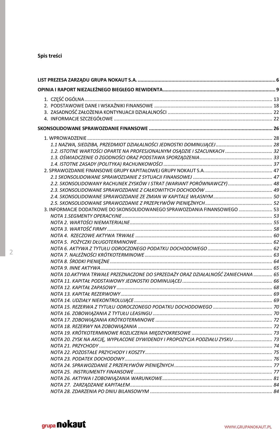 1 NAZWA, SIEDZIBA, PRZEDMIOT DZIAŁALNOŚCI JEDNOSTKI DOMINUJĄCEJ... 28 1.2. ISTOTNE WARTOŚCI OPARTE NA PROFESJONALNYM OSĄDZIE I SZACUNKACH... 32 1.3. OŚWIADCZENIE O ZGODNOŚCI ORAZ PODSTAWA SPORZĄDZENIA.