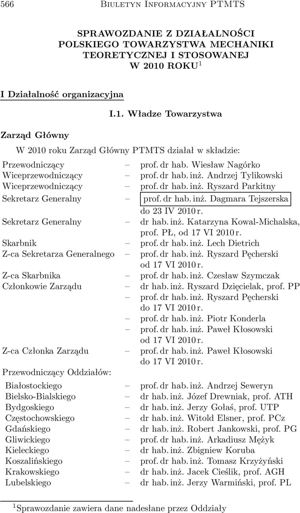 dr hab. inż. Andrzej Tylikowski Wiceprzewodniczący prof. dr hab. inż. Ryszard Parkitny Sekretarz Generalny prof. dr hab. inż. Dagmara Tejszerska do23iv2010r. Sekretarz Generalny dr hab. inż. Katarzyna Kowal-Michalska, prof.