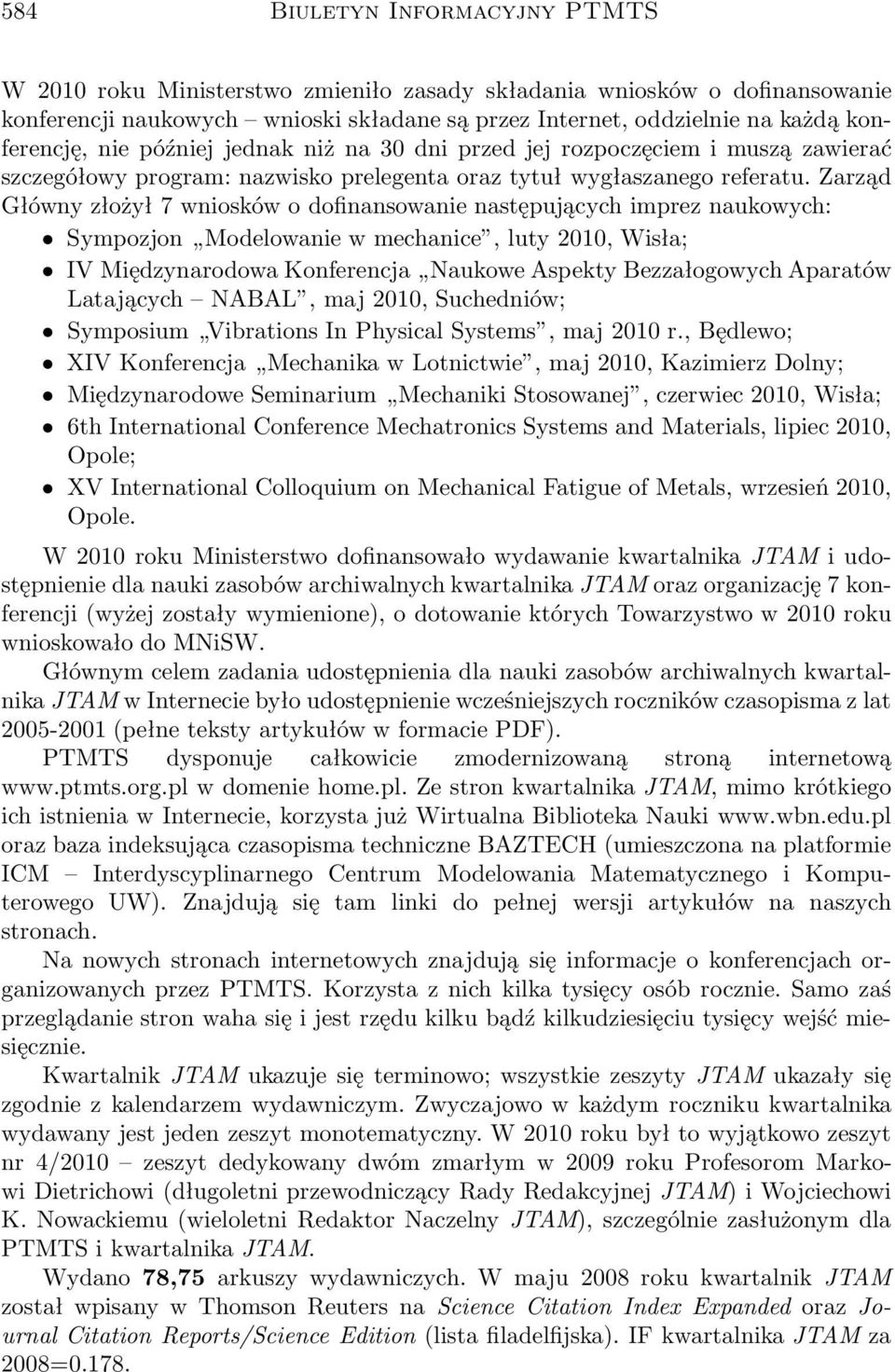 Zarząd Główny złożył 7 wniosków o dofinansowanie następujących imprez naukowych: Sympozjon Modelowanie w mechanice, luty 2010, Wisła; IV Międzynarodowa Konferencja Naukowe Aspekty Bezzałogowych