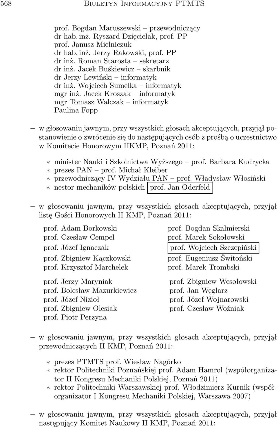 Jacek Kroszak informatyk mgr Tomasz Walczak informatyk Paulina Fopp w głosowaniu jawnym, przy wszystkich głosach akceptujących, przyjął postanowienie o zwrócenie się do następujących osób z prośbą o