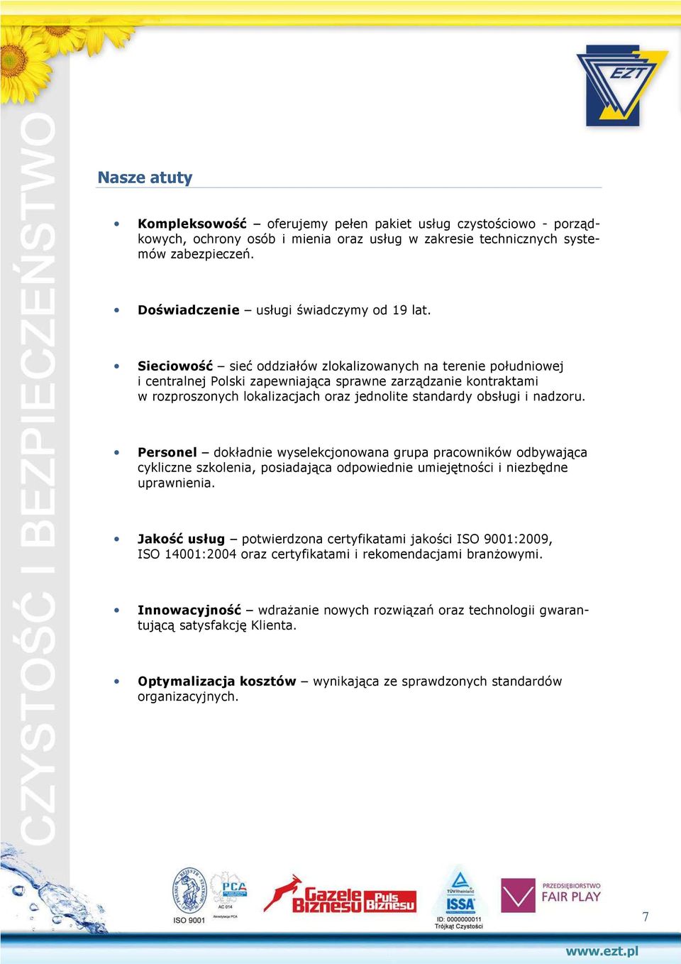 Sieciowość sieć oddziałów zlokalizowanych na terenie południowej i centralnej Polski zapewniająca sprawne zarządzanie kontraktami w rozproszonych lokalizacjach oraz jednolite standardy obsługi i