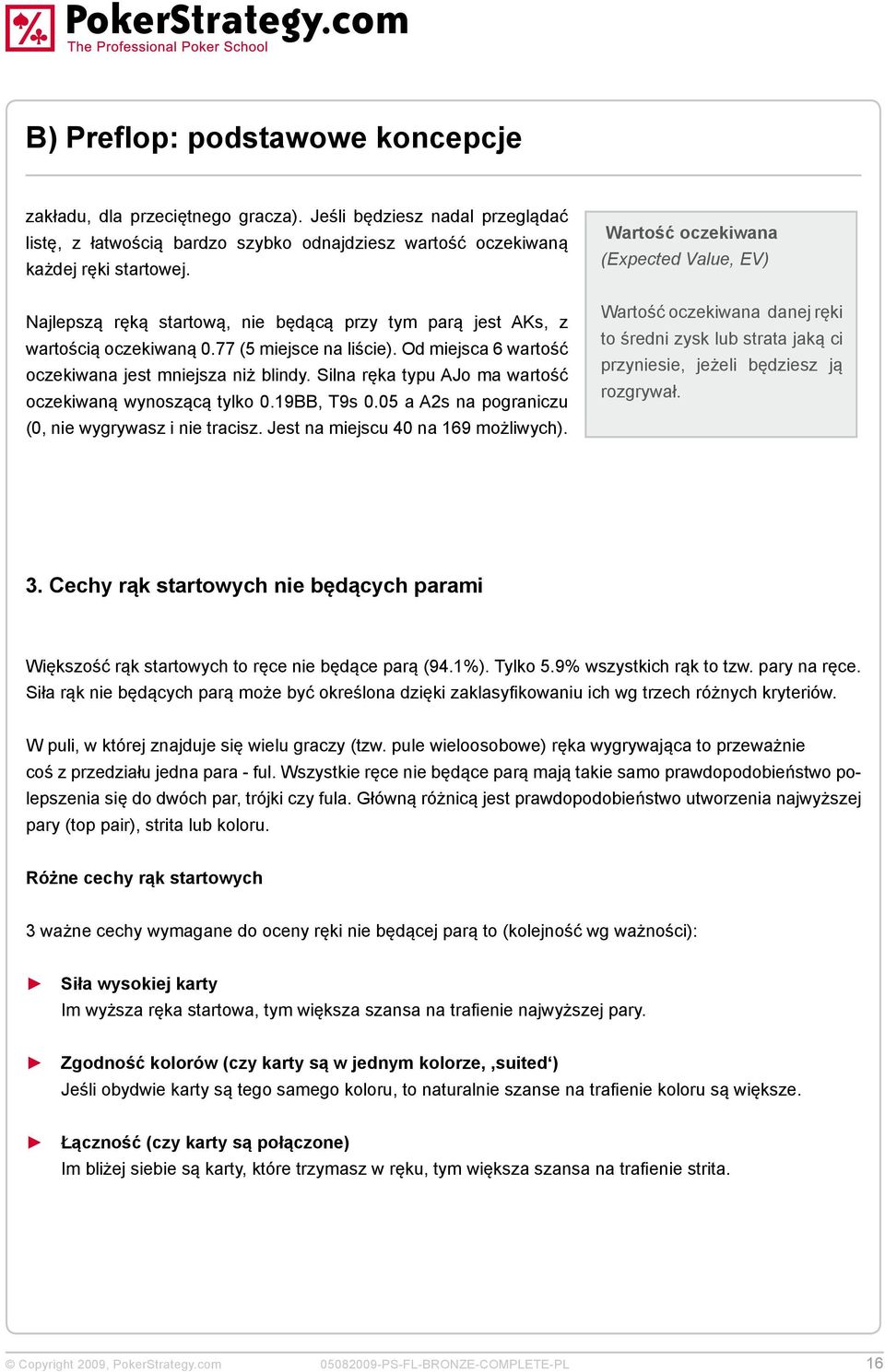 Silna ręka typu AJo ma wartość oczekiwaną wynoszącą tylko 0.19BB, T9s 0.05 a A2s na pograniczu (0, nie wygrywasz i nie tracisz. Jest na miejscu 40 na 169 możliwych).