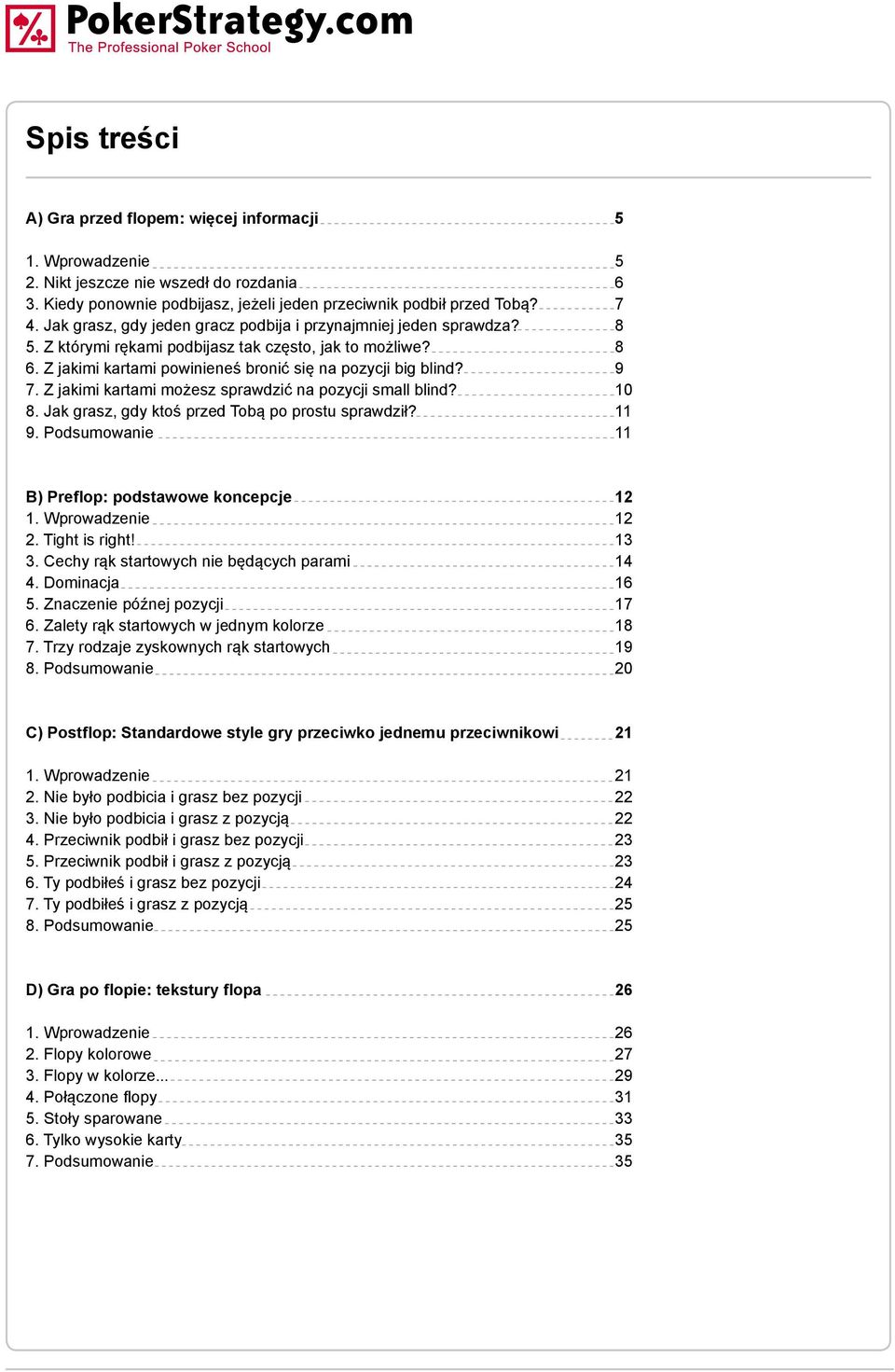 Z jakimi kartami możesz sprawdzić na pozycji small blind? 10 8. Jak grasz, gdy ktoś przed Tobą po prostu sprawdził? 11 9. Podsumowanie 11 B) Preflop: podstawowe koncepcje 12 1. Wprowadzenie 12 2.