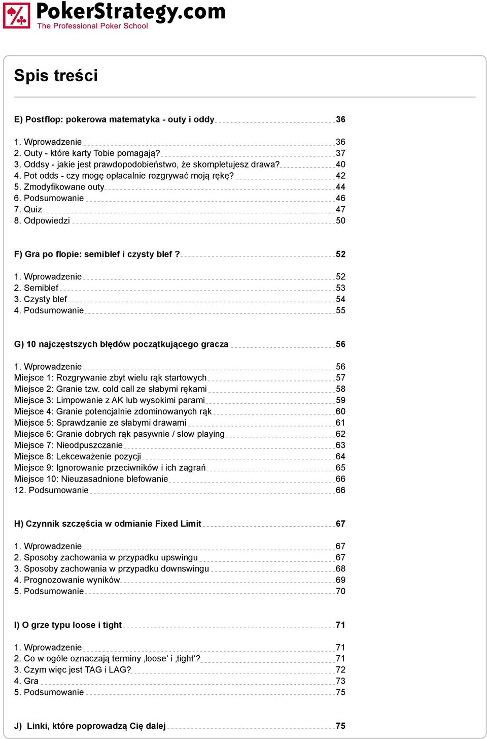 Semiblef 53 3. Czysty blef 54 4. Podsumowanie 55 G) 10 najczęstszych błędów początkującego gracza 56 1. Wprowadzenie 56 Miejsce 1: Rozgrywanie zbyt wielu rąk startowych 57 Miejsce 2: Granie tzw.