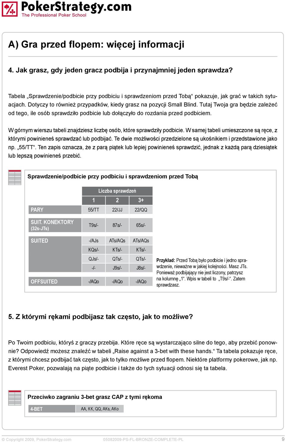 Tutaj Twoja gra będzie zależeć od tego, ile osób sprawdziło podbicie lub dołączyło do rozdania przed podbiciem. W górnym wierszu tabeli znajdziesz liczbę osób, które sprawdziły podbicie.