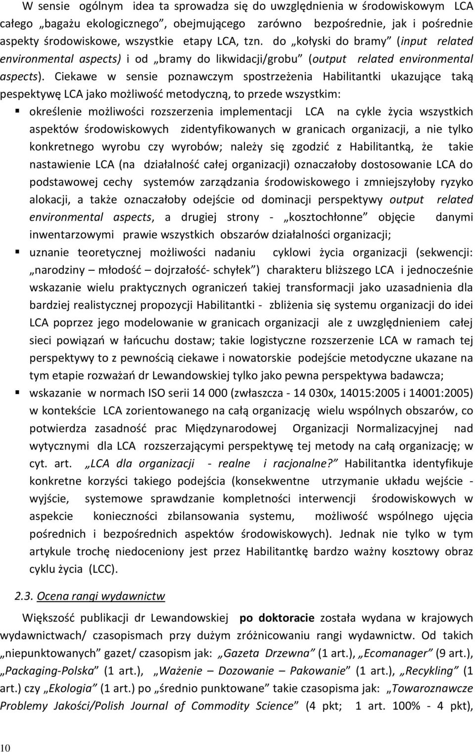 Ciekawe w sensie poznawczym spostrzeżenia Habilitantki ukazujące taką pespektywę LCA jako możliwośd metodyczną, to przede wszystkim: określenie możliwości rozszerzenia implementacji LCA na cykle