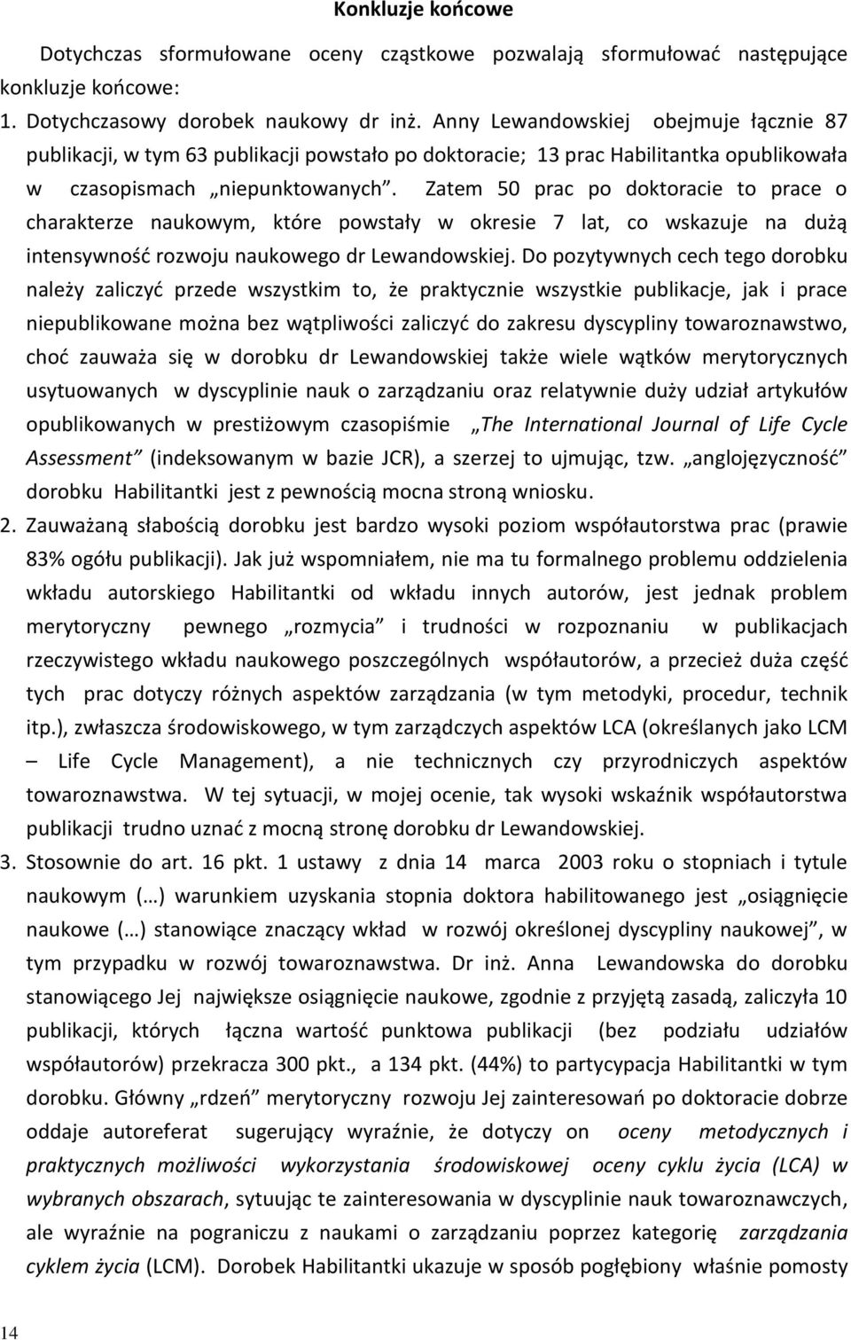 Zatem 50 prac po doktoracie to prace o charakterze naukowym, które powstały w okresie 7 lat, co wskazuje na dużą intensywnośd rozwoju naukowego dr Lewandowskiej.