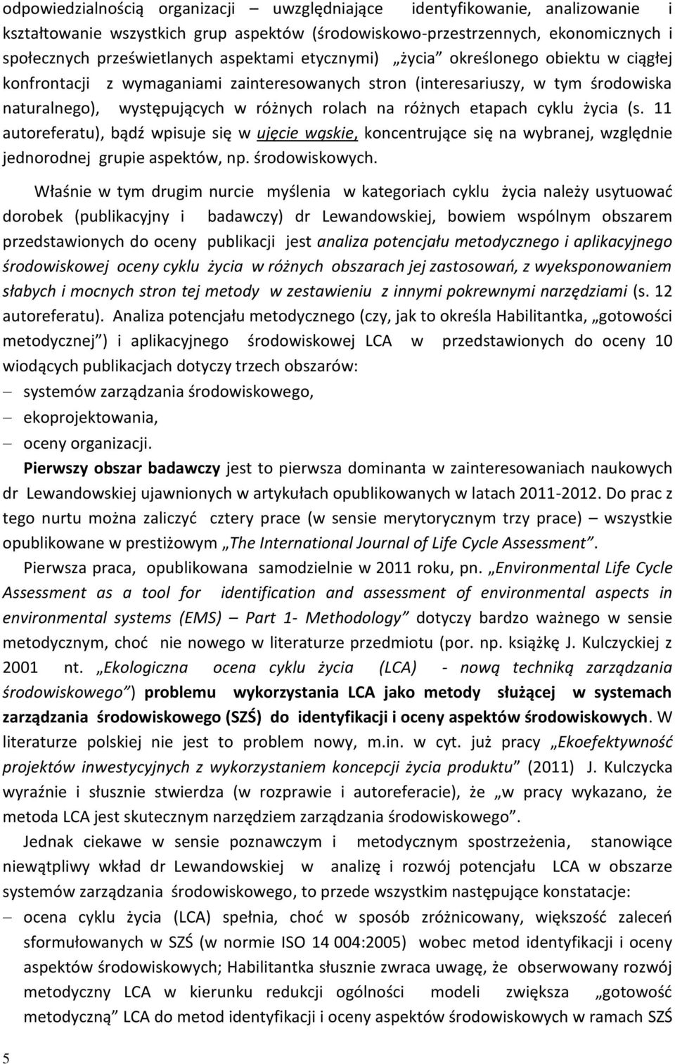 etapach cyklu życia (s. 11 autoreferatu), bądź wpisuje się w ujęcie wąskie, koncentrujące się na wybranej, względnie jednorodnej grupie aspektów, np. środowiskowych.