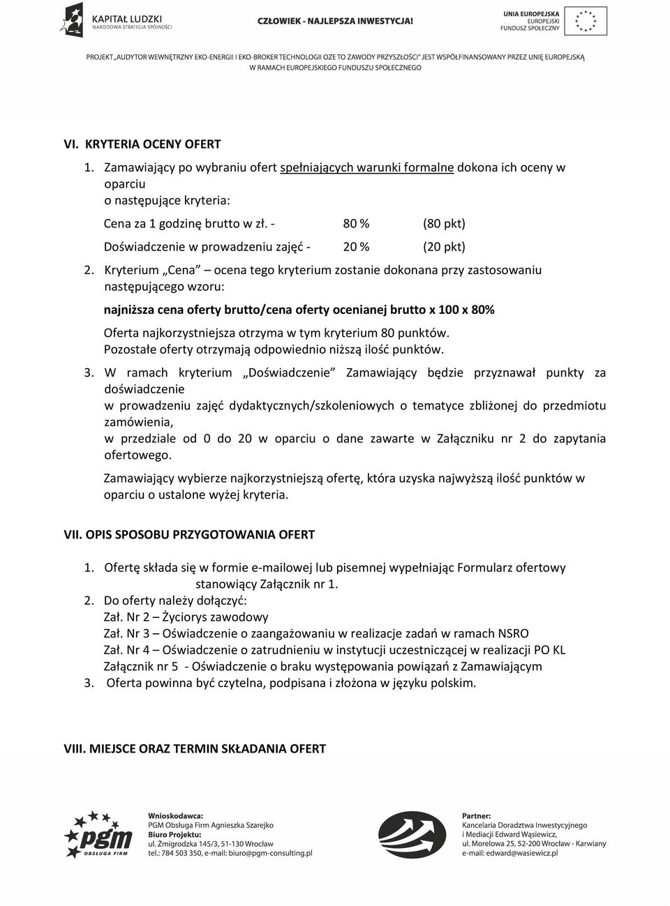 Kryterium Cena ocena tego kryterium zostanie dokonana przy zastosowaniu następującego wzoru: najniższa cena oferty brutto/cena oferty ocenianej brutto x 100 x 80% Oferta najkorzystniejsza otrzyma w