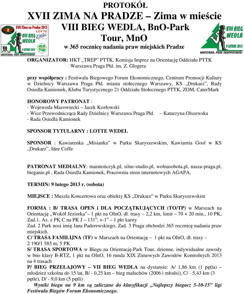 miasta stołecznego Warszawy, KS Drukarz, Rady Osiedla Kamionek, Klubu Turystycznego 21 Oddziału Stołecznego PTTK, ZOM, CaterMark HONOROWY PATRONAT : - Wojewoda Mazowiecki Jacek Kozłowski - Wice
