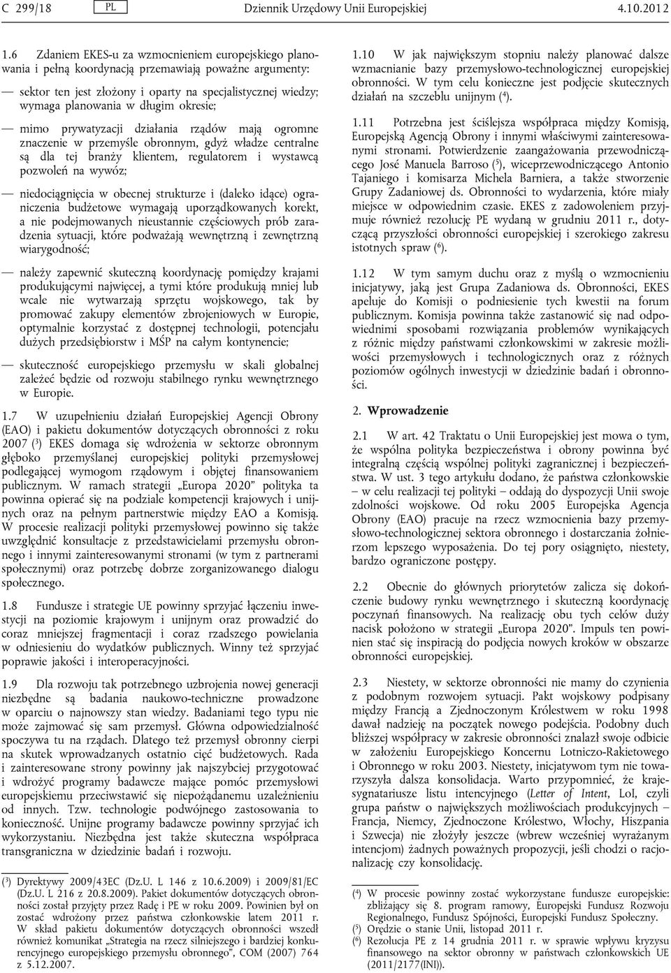 okresie; mimo prywatyzacji działania rządów mają ogromne znaczenie w przemyśle obronnym, gdyż władze centralne są dla tej branży klientem, regulatorem i wystawcą pozwoleń na wywóz; niedociągnięcia w