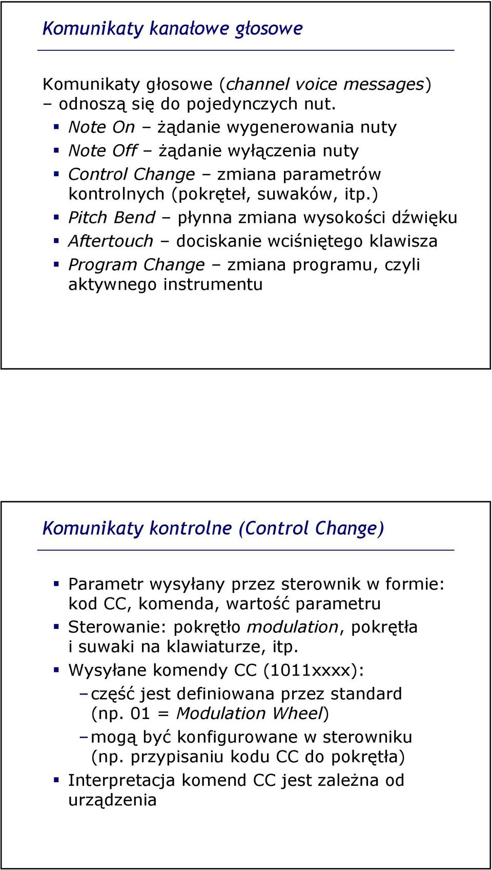 ) Pitch Bend płynna zmiana wysokości dźwięku Aftertouch dociskanie wciśniętego klawisza Program Change zmiana programu, czyli aktywnego instrumentu Komunikaty kontrolne (Control Change) Parametr