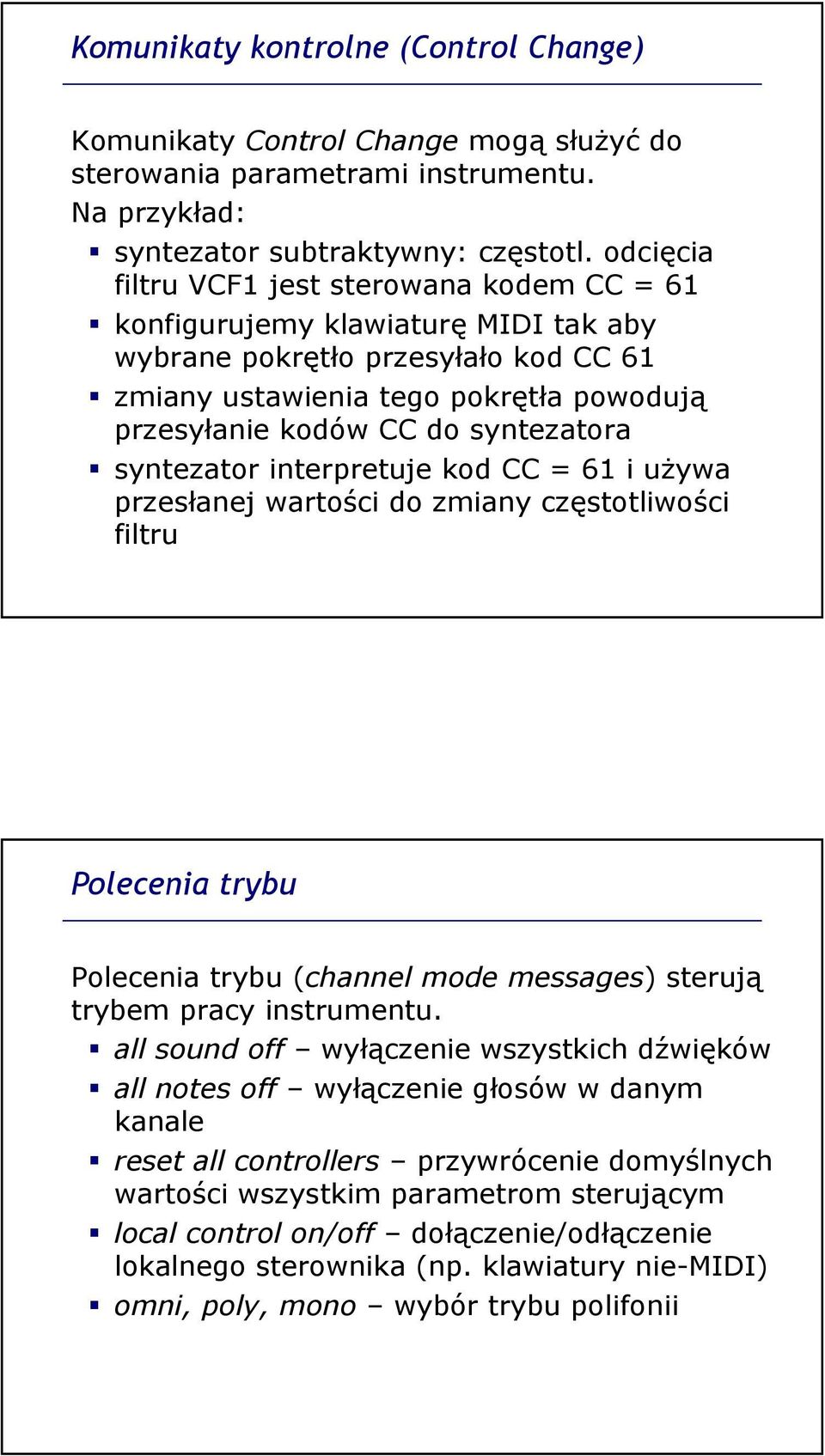 syntezatora syntezator interpretuje kod CC = 61 i używa przesłanej wartości do zmiany częstotliwości filtru Polecenia trybu Polecenia trybu (channel mode messages) sterują trybem pracy instrumentu.