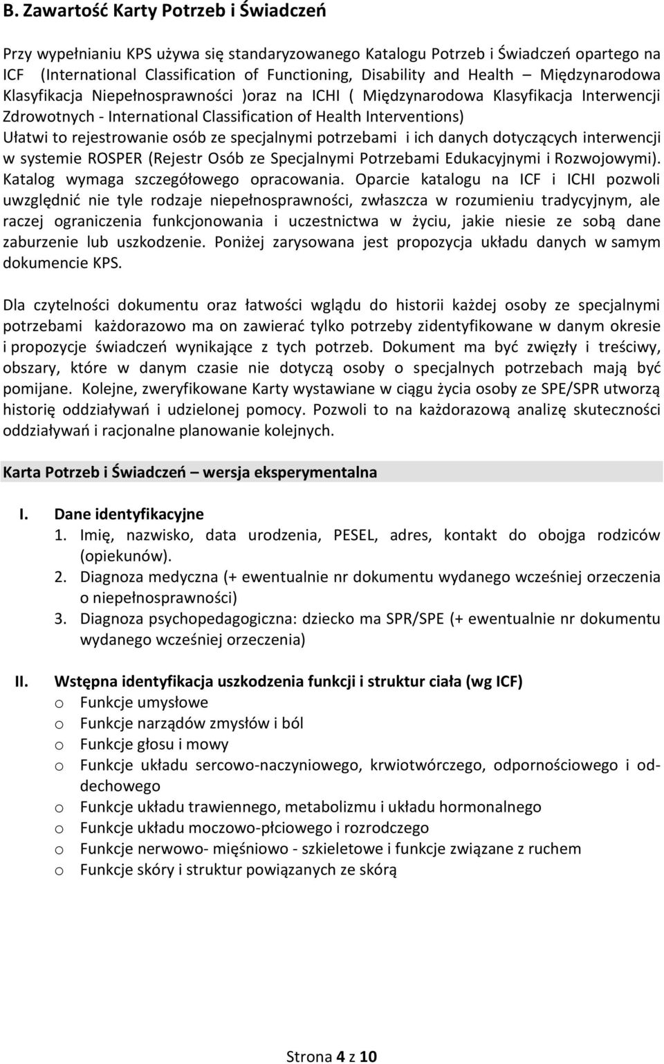 ze specjalnymi potrzebami i ich danych dotyczących interwencji w systemie ROSPER (Rejestr Osób ze Specjalnymi Potrzebami Edukacyjnymi i Rozwojowymi). Katalog wymaga szczegółowego opracowania.