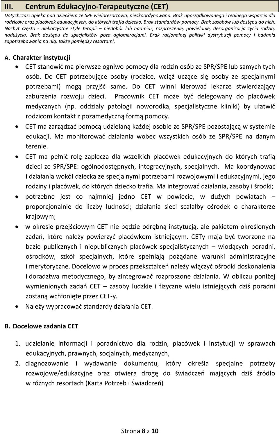 Nazbyt często - niekorzystne style terapii niedobór lub nadmiar, rozproszenie, powielanie, dezorganizacja życia rodzin, nadużycia. Brak dostępu do specjalistów poza aglomeracjami.