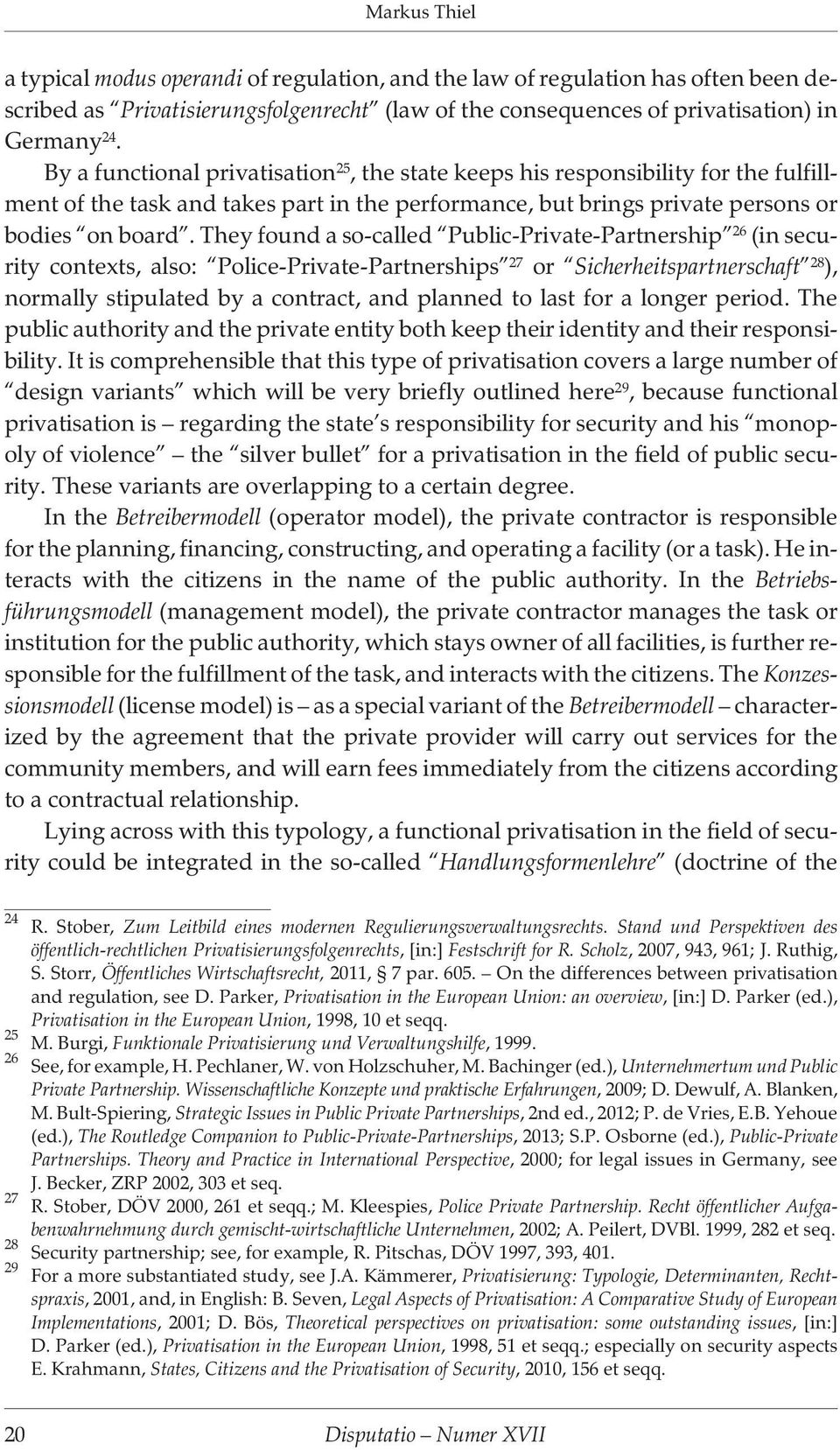 They found a so-called Public-Private-Partnership 26 (in security contexts, also: Police-Private-Partnerships 27 or Sicherheitspartnerschaft 28 ), normally stipulated by a contract, and planned to