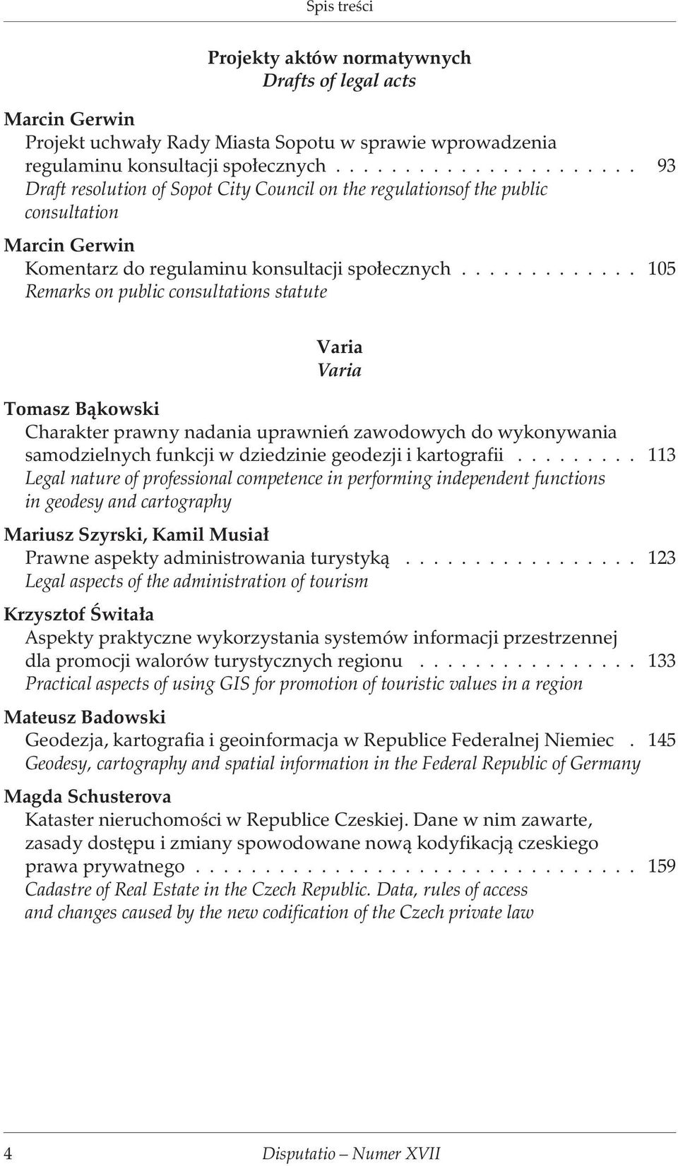 .. 105 Remarks on public consultations statute Varia Varia Tomasz B¹kowski Charakter prawny nadania uprawnieñ zawodowych do wykonywania samodzielnych funkcji w dziedzinie geodezji i kartografii.