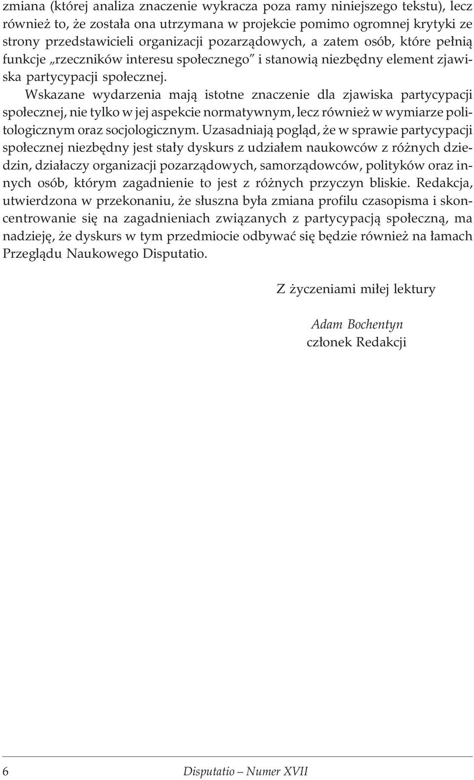 Wskazane wydarzenia maj¹ istotne znaczenie dla zjawiska partycypacji spo³ecznej, nie tylko w jej aspekcie normatywnym, lecz równie w wymiarze politologicznym oraz socjologicznym.