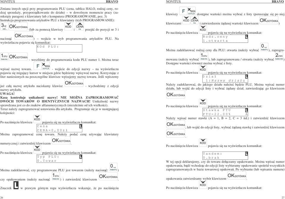 Na wywietlaczu pojawia si komunikat: K O d P L U : - weszlimy do programowania kodu PLU numer 1. Mona teraz wpisa nazw towaru.