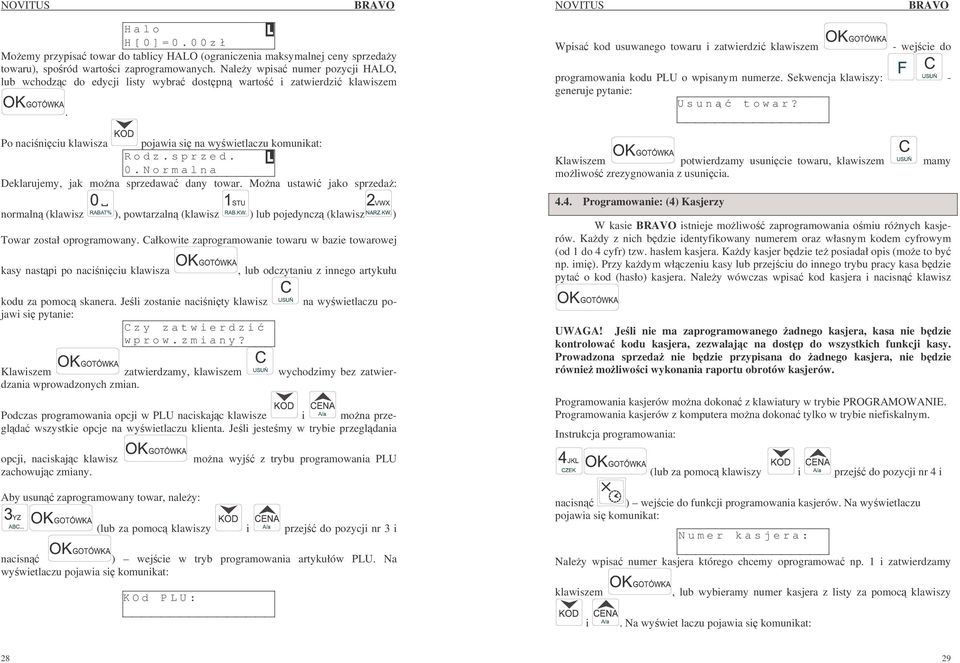N o r m a l n a Deklarujemy, jak mona sprzedawa dany towar. Mona ustawi jako sprzeda: normaln (klawisz ), powtarzaln (klawisz ) lub pojedyncz (klawisz ) Towar został oprogramowany.