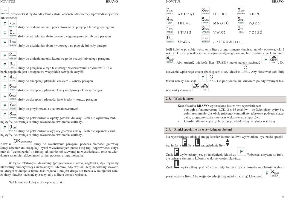 słuy do dodania narzutu kwotowego do pozycji lub całego paragonu słuy do przejcia w tryb tekstowego wyszukiwania artykułów PLU w bazie (opcja nie jest dostpna we wszystkich wersjach kasy!
